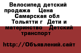 Велосипед детский (продажа) › Цена ­ 1 700 - Самарская обл., Тольятти г. Дети и материнство » Детский транспорт   